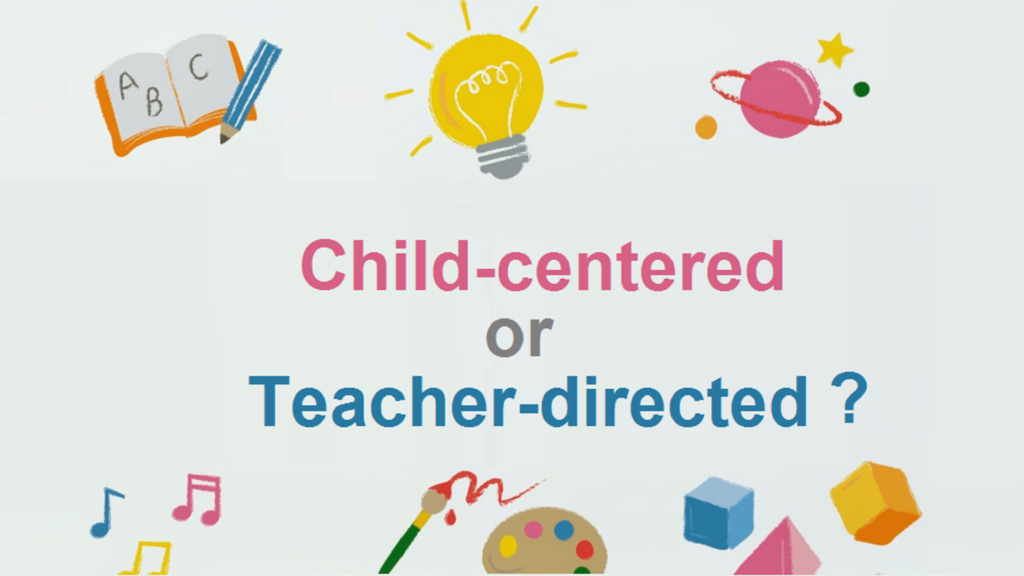 Child-centered or Teacher-directed ? : Make the right choice for your child